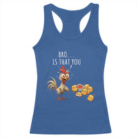 Funny Chicken Racerback Tank Top Is That You Bro - Wonder Print Shop