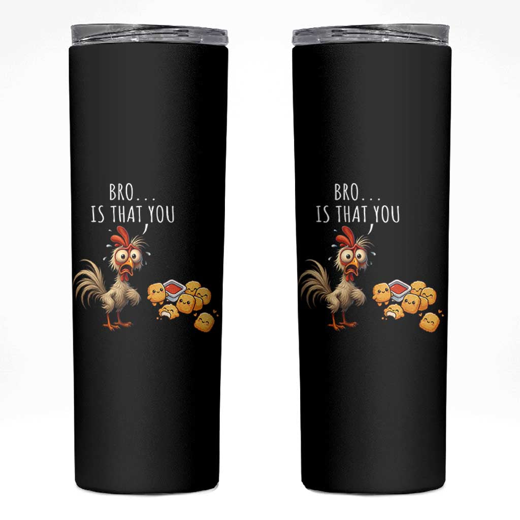 Funny Chicken Skinny Tumbler Is That You Bro - Wonder Print Shop