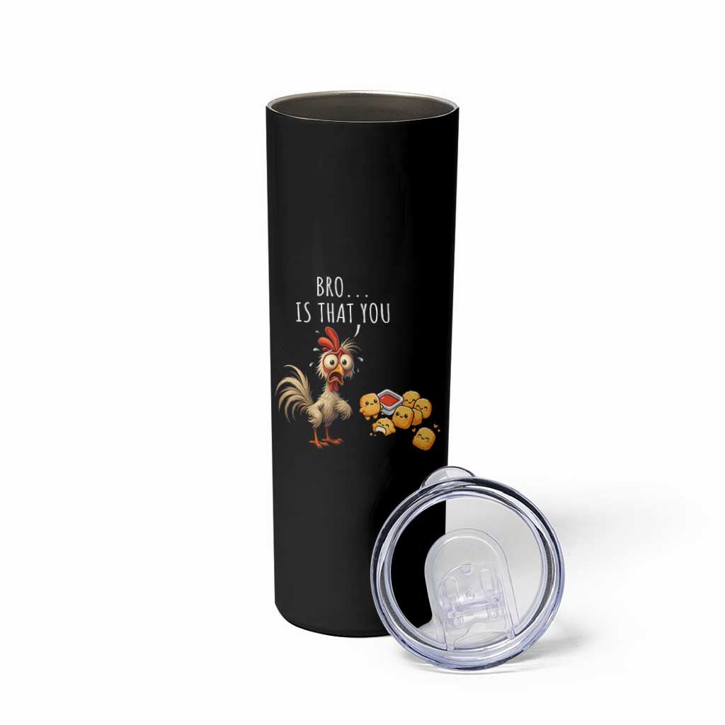 Funny Chicken Skinny Tumbler Is That You Bro - Wonder Print Shop