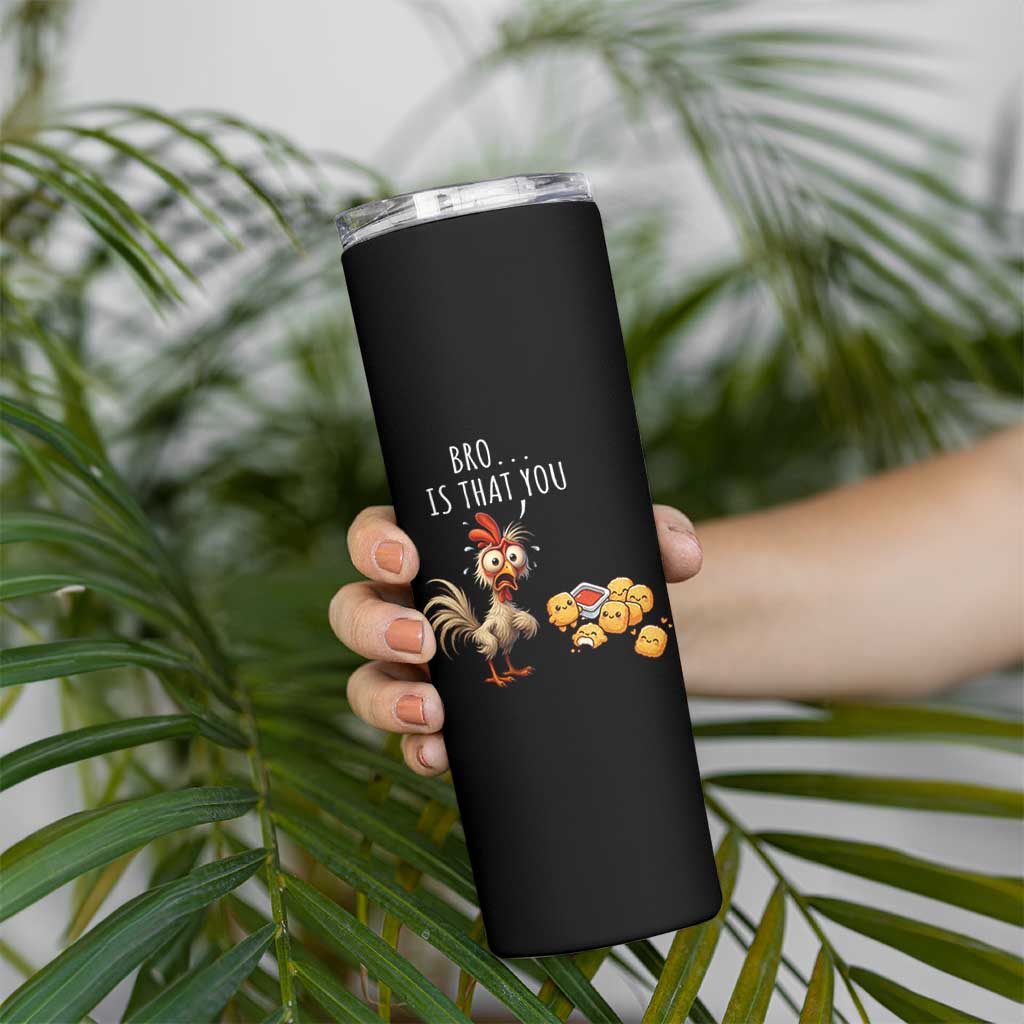 Funny Chicken Skinny Tumbler Is That You Bro - Wonder Print Shop