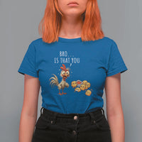 Funny Chicken T Shirt For Women Is That You Bro - Wonder Print Shop