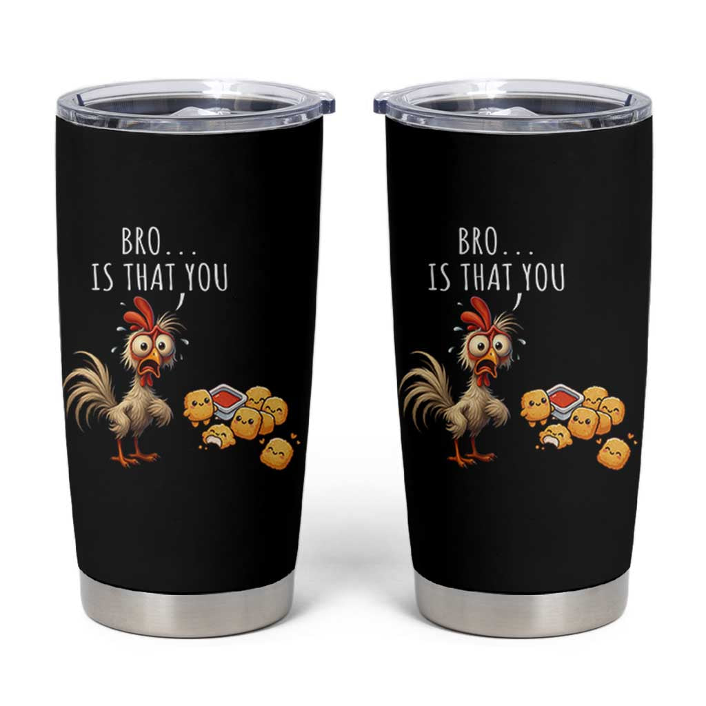 Funny Chicken Tumbler Cup Is That You Bro - Wonder Print Shop