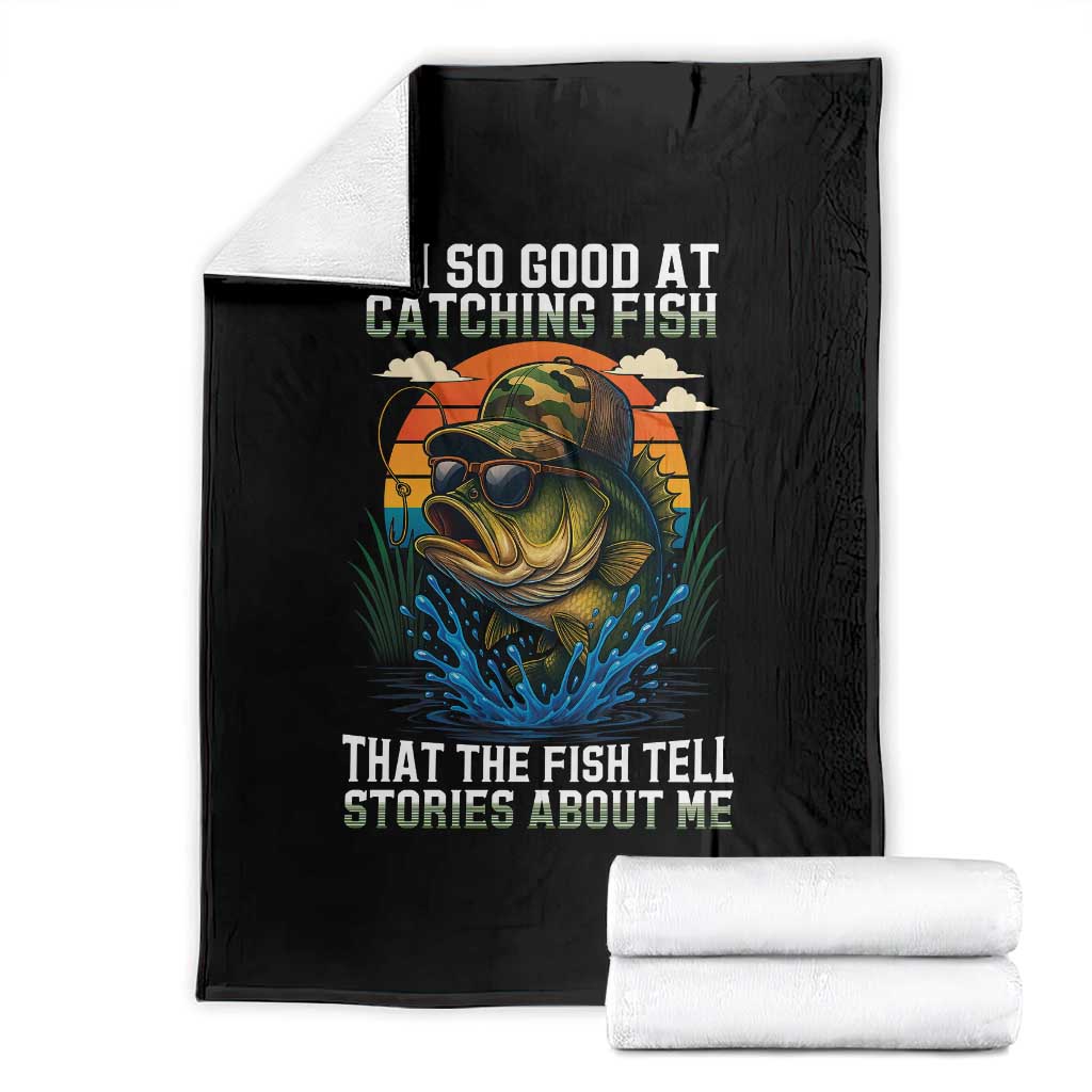 Funny Bass Fishing Throw Blanket I Am So Good At Catching Fish That The Fish Tell Stories About Me - Wonder Print Shop
