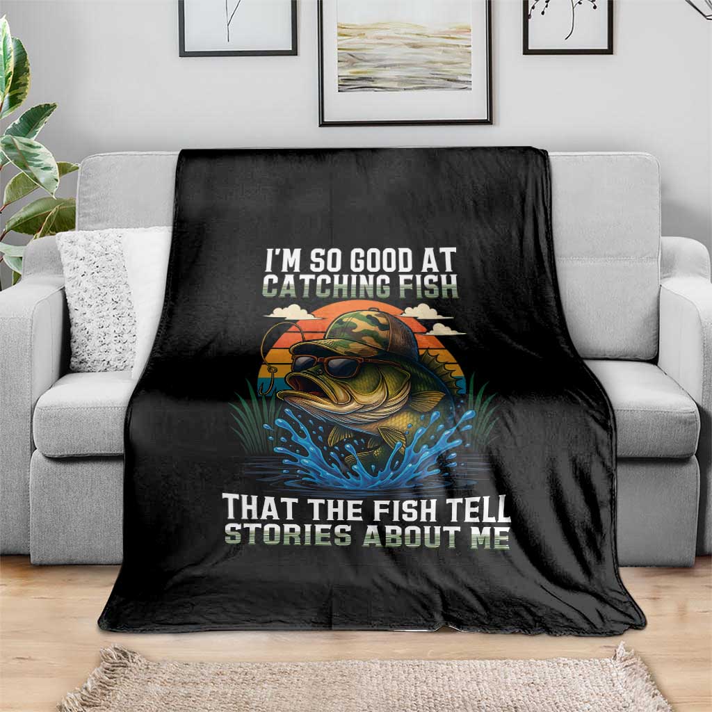 Funny Bass Fishing Throw Blanket I Am So Good At Catching Fish That The Fish Tell Stories About Me - Wonder Print Shop