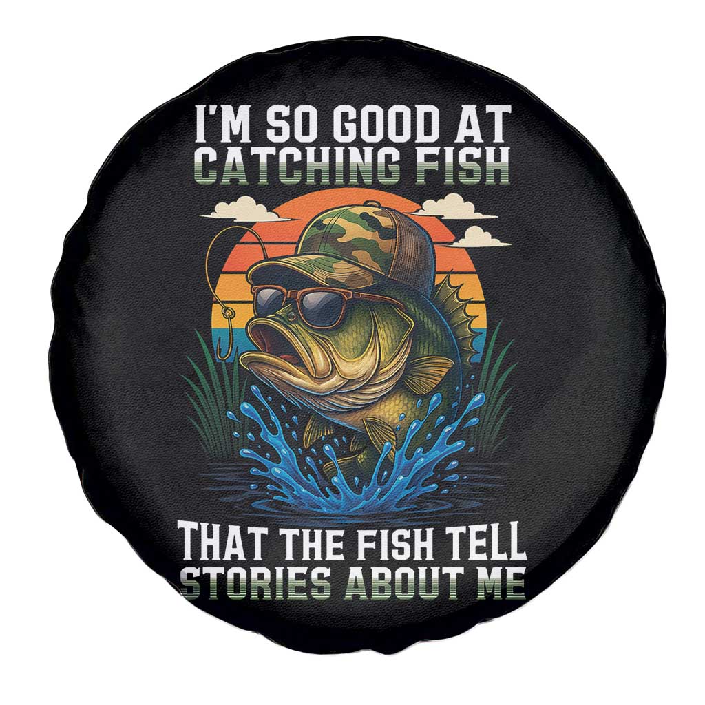 Funny Bass Fishing Spare Tire Cover I Am So Good At Catching Fish That The Fish Tell Stories About Me - Wonder Print Shop