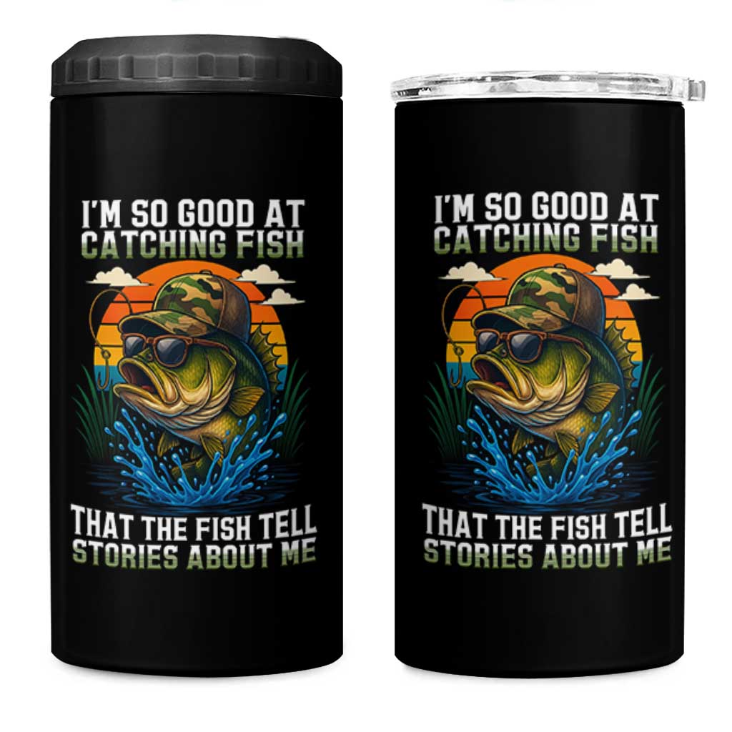 Funny Bass Fishing 4 in 1 Can Cooler Tumbler I Am So Good At Catching Fish That The Fish Tell Stories About Me