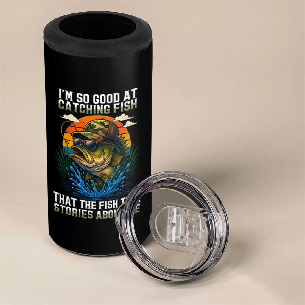 Funny Bass Fishing 4 in 1 Can Cooler Tumbler I Am So Good At Catching Fish That The Fish Tell Stories About Me
