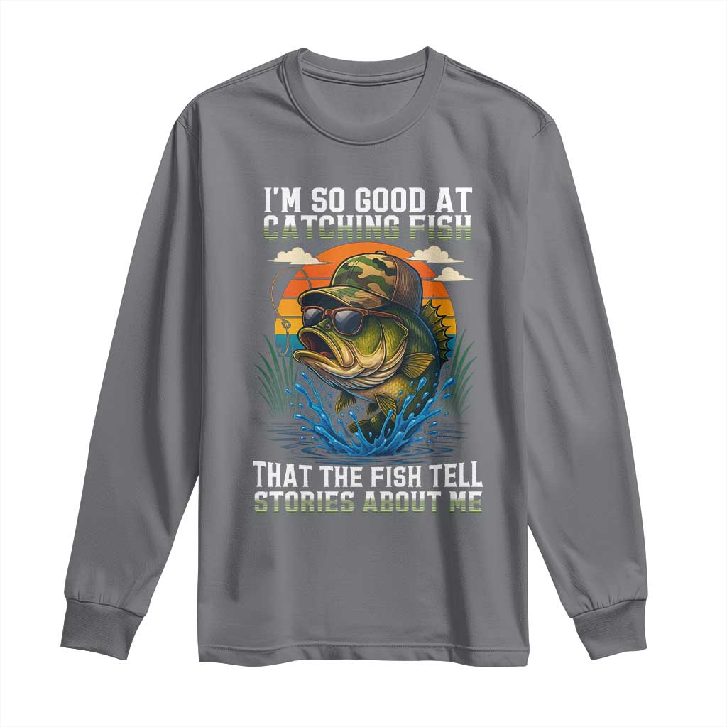 Funny Bass Fishing Long Sleeve Shirt I Am So Good At Catching Fish That The Fish Tell Stories About Me - Wonder Print Shop