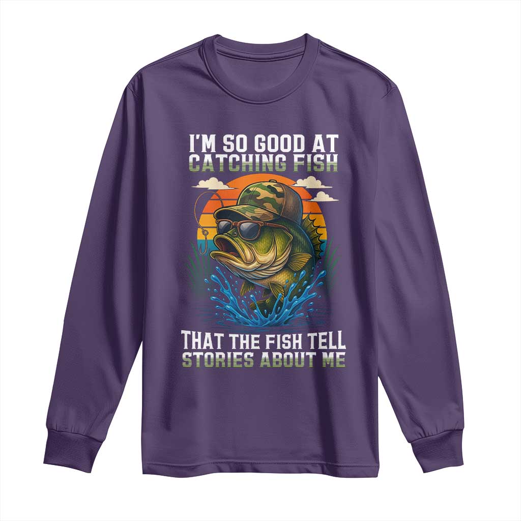 Funny Bass Fishing Long Sleeve Shirt I Am So Good At Catching Fish That The Fish Tell Stories About Me - Wonder Print Shop