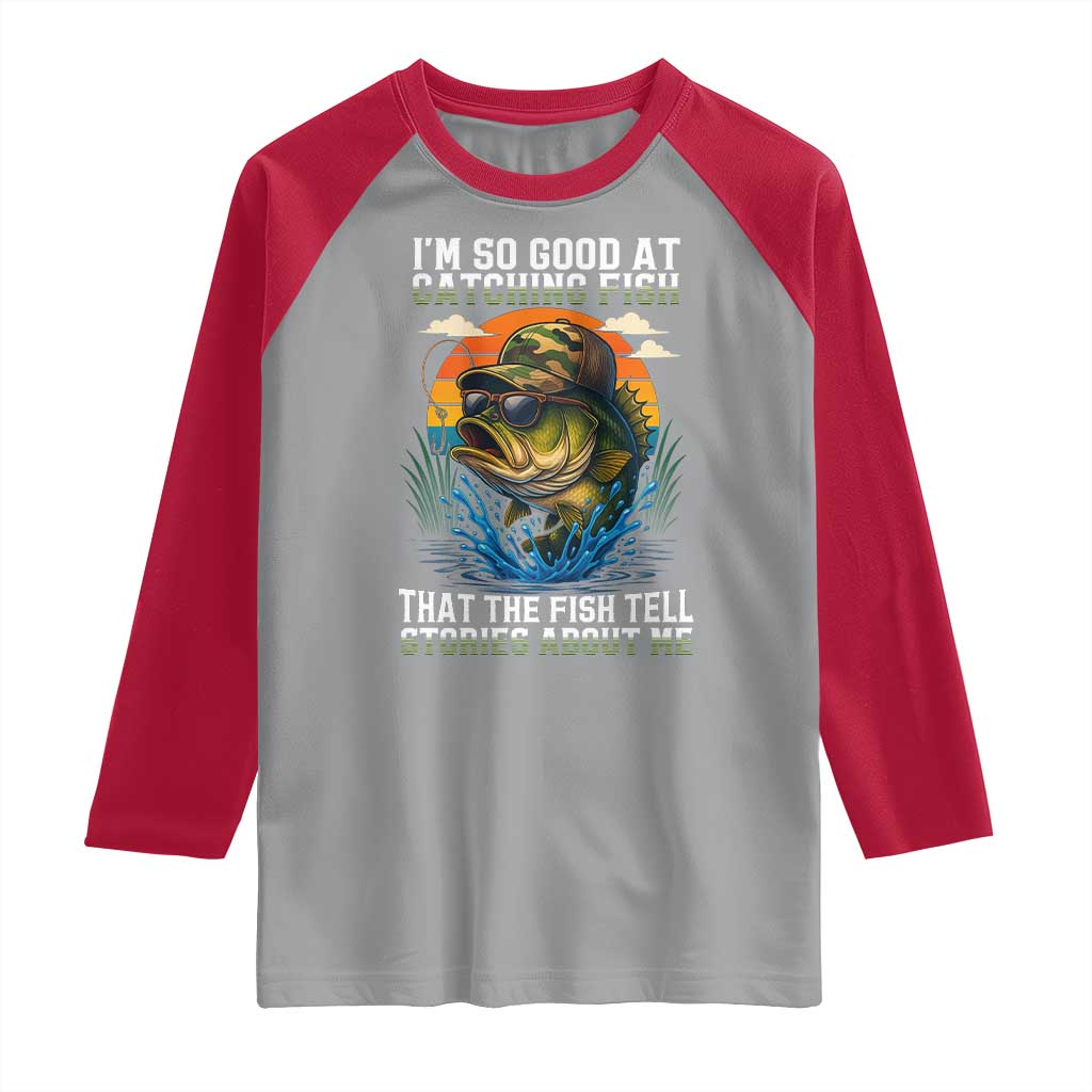 Funny Bass Fishing Raglan Shirt I Am So Good At Catching Fish That The Fish Tell Stories About Me - Wonder Print Shop