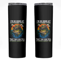 Funny Bass Fishing Skinny Tumbler I Am So Good At Catching Fish That The Fish Tell Stories About Me