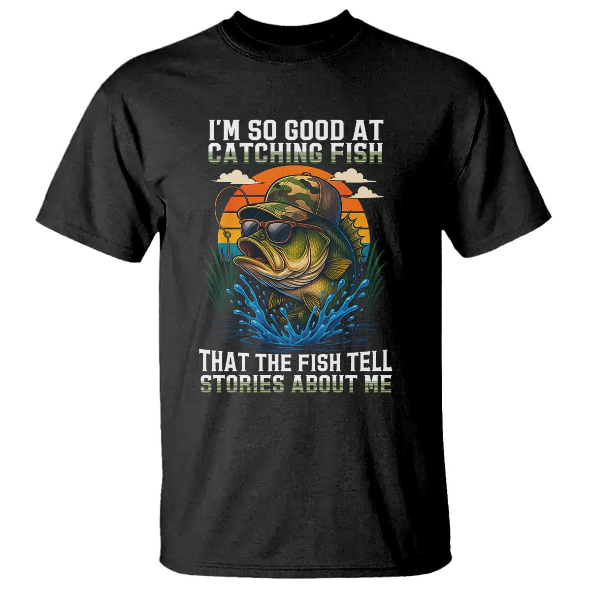 Funny Bass Fishing T Shirt I Am So Good At Catching Fish That The Fish Tell Stories About Me - Wonder Print Shop