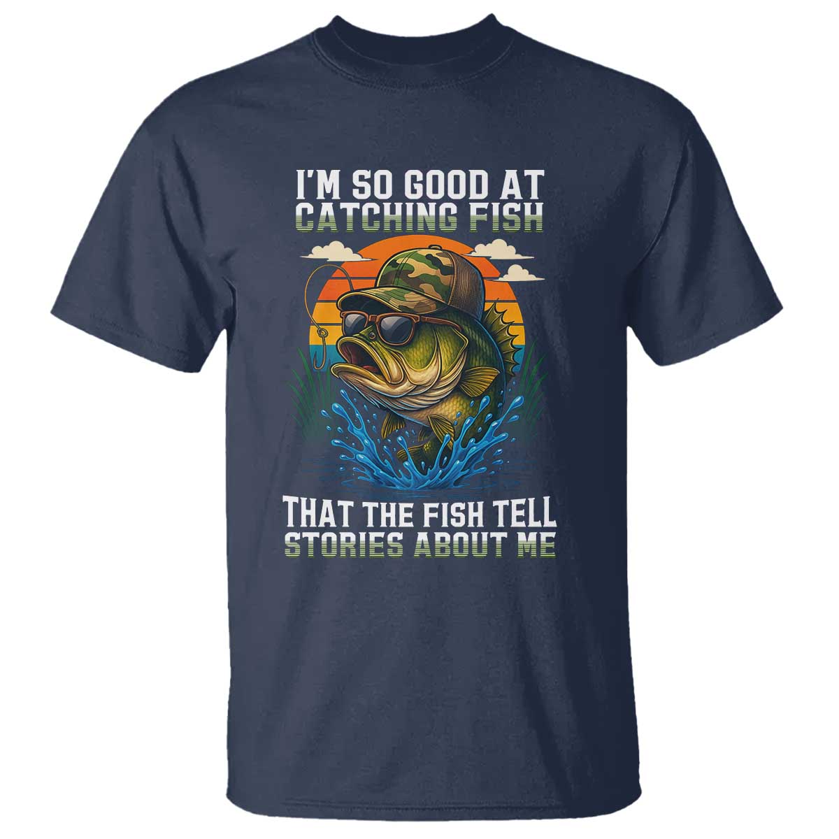 Funny Bass Fishing T Shirt I Am So Good At Catching Fish That The Fish Tell Stories About Me - Wonder Print Shop
