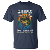 Funny Bass Fishing T Shirt I Am So Good At Catching Fish That The Fish Tell Stories About Me - Wonder Print Shop