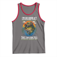 Funny Bass Fishing Tank Top I Am So Good At Catching Fish That The Fish Tell Stories About Me - Wonder Print Shop