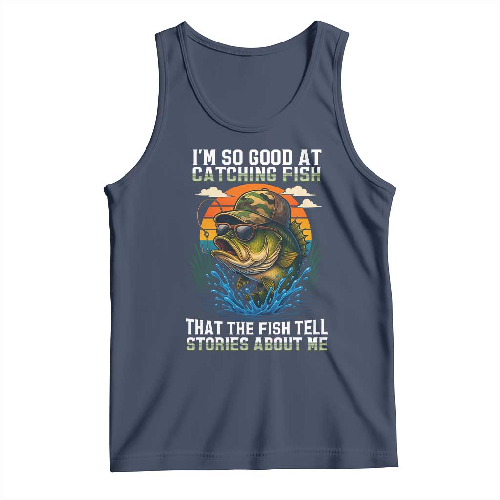 Funny Bass Fishing Tank Top I Am So Good At Catching Fish That The Fish Tell Stories About Me - Wonder Print Shop