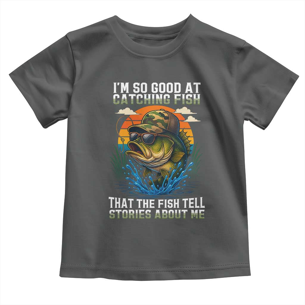 Funny Bass Fishing Toddler T Shirt I Am So Good At Catching Fish That The Fish Tell Stories About Me - Wonder Print Shop