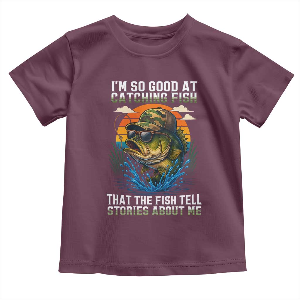 Funny Bass Fishing Toddler T Shirt I Am So Good At Catching Fish That The Fish Tell Stories About Me - Wonder Print Shop