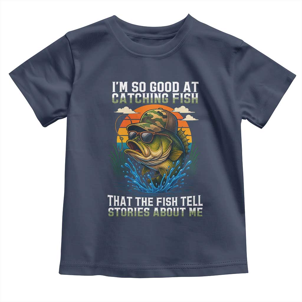 Funny Bass Fishing Toddler T Shirt I Am So Good At Catching Fish That The Fish Tell Stories About Me - Wonder Print Shop