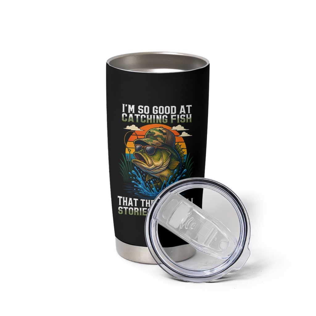 Funny Bass Fishing Tumbler Cup I Am So Good At Catching Fish That The Fish Tell Stories About Me