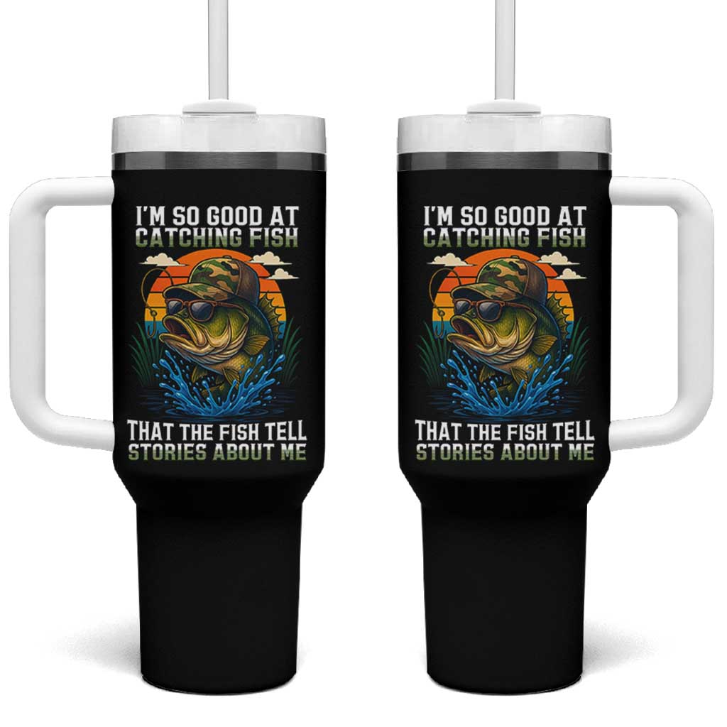 Funny Bass Fishing Tumbler With Handle I Am So Good At Catching Fish That The Fish Tell Stories About Me