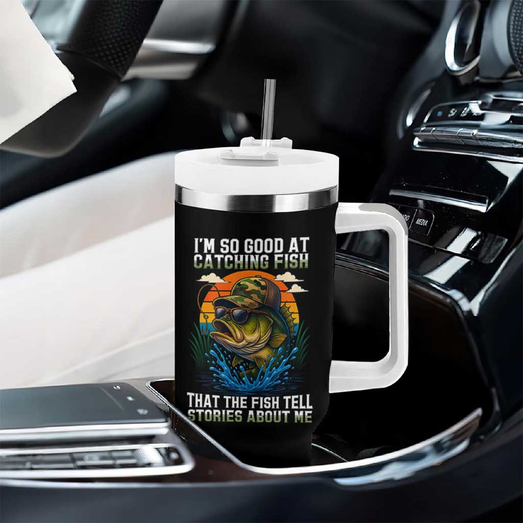 Funny Bass Fishing Tumbler With Handle I Am So Good At Catching Fish That The Fish Tell Stories About Me