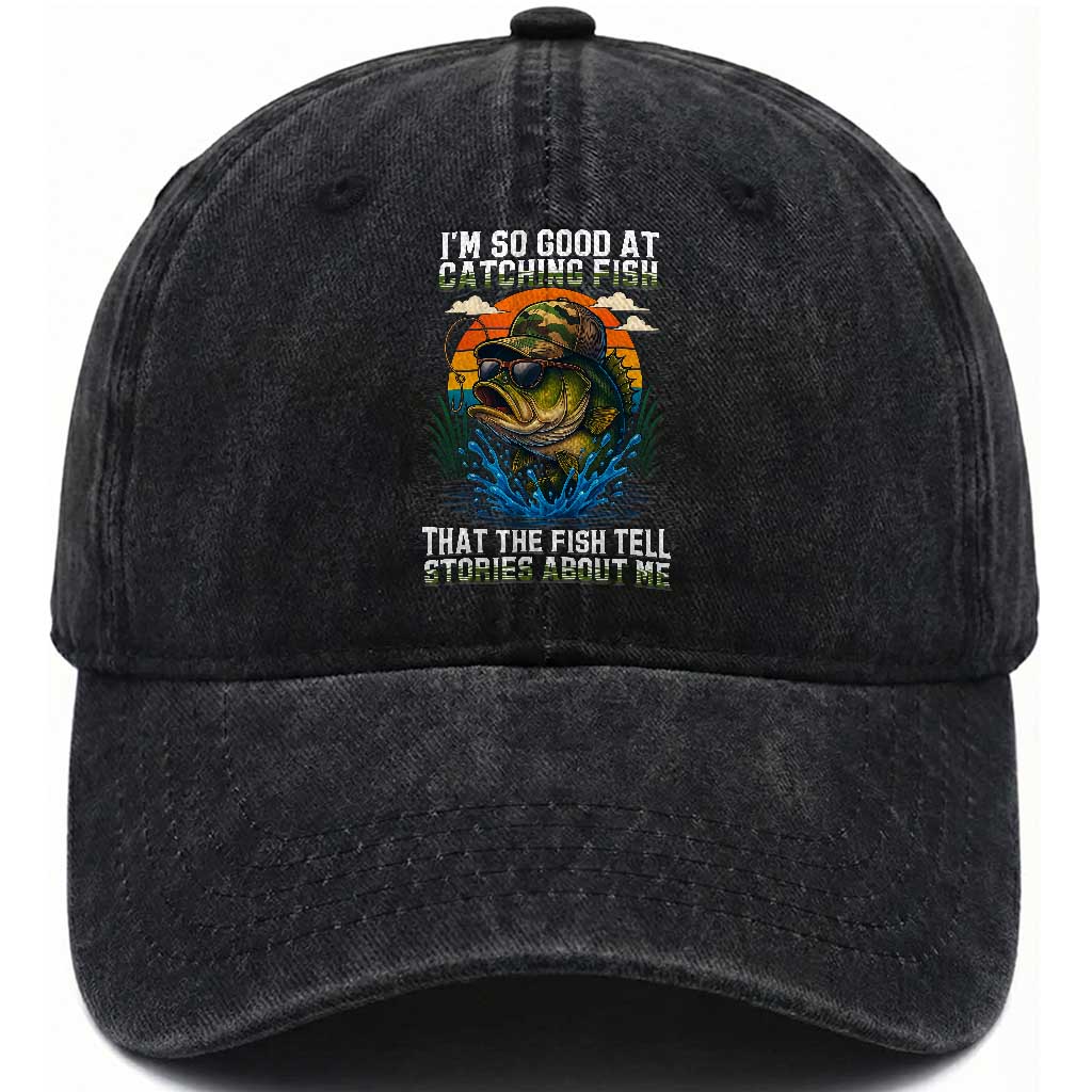 Funny Bass Fishing Washed Cotton Baseball Cap I Am So Good At Catching Fish That The Fish Tell Stories About Me
