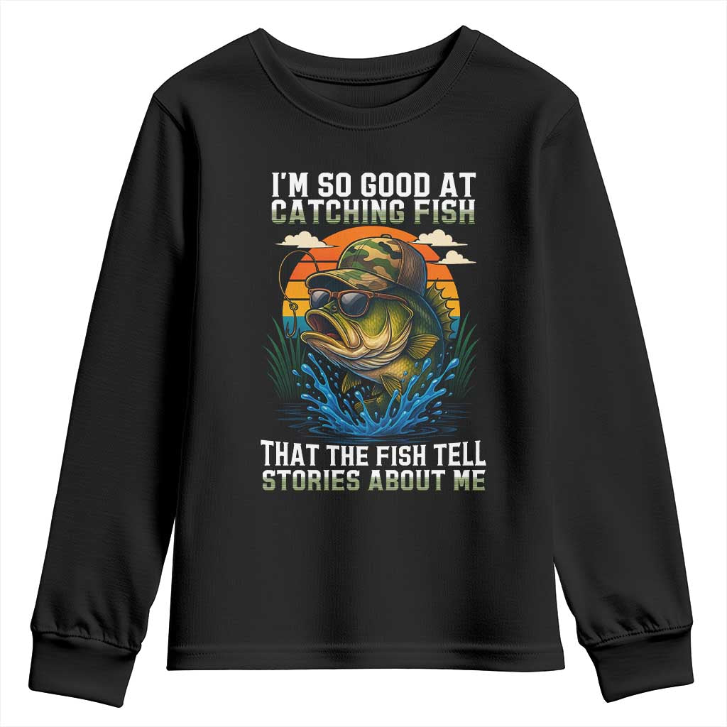 Funny Bass Fishing Youth Sweatshirt I Am So Good At Catching Fish That The Fish Tell Stories About Me - Wonder Print Shop