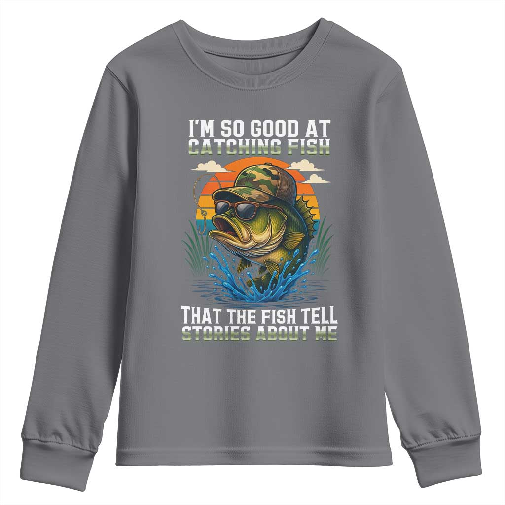 Funny Bass Fishing Youth Sweatshirt I Am So Good At Catching Fish That The Fish Tell Stories About Me - Wonder Print Shop