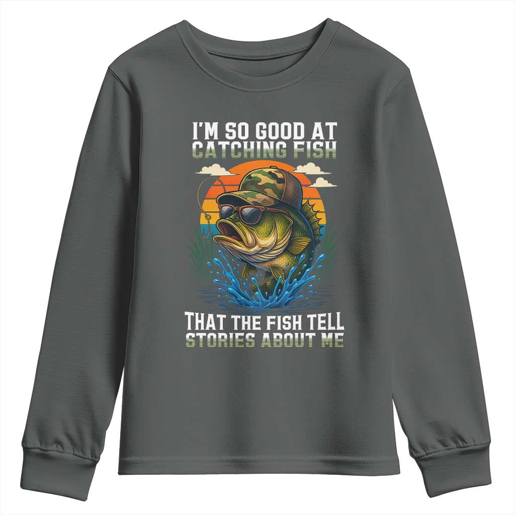 Funny Bass Fishing Youth Sweatshirt I Am So Good At Catching Fish That The Fish Tell Stories About Me - Wonder Print Shop