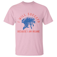I Will Succeed Because I Am Insane T Shirt Funny Jimothy Raccoon Meme