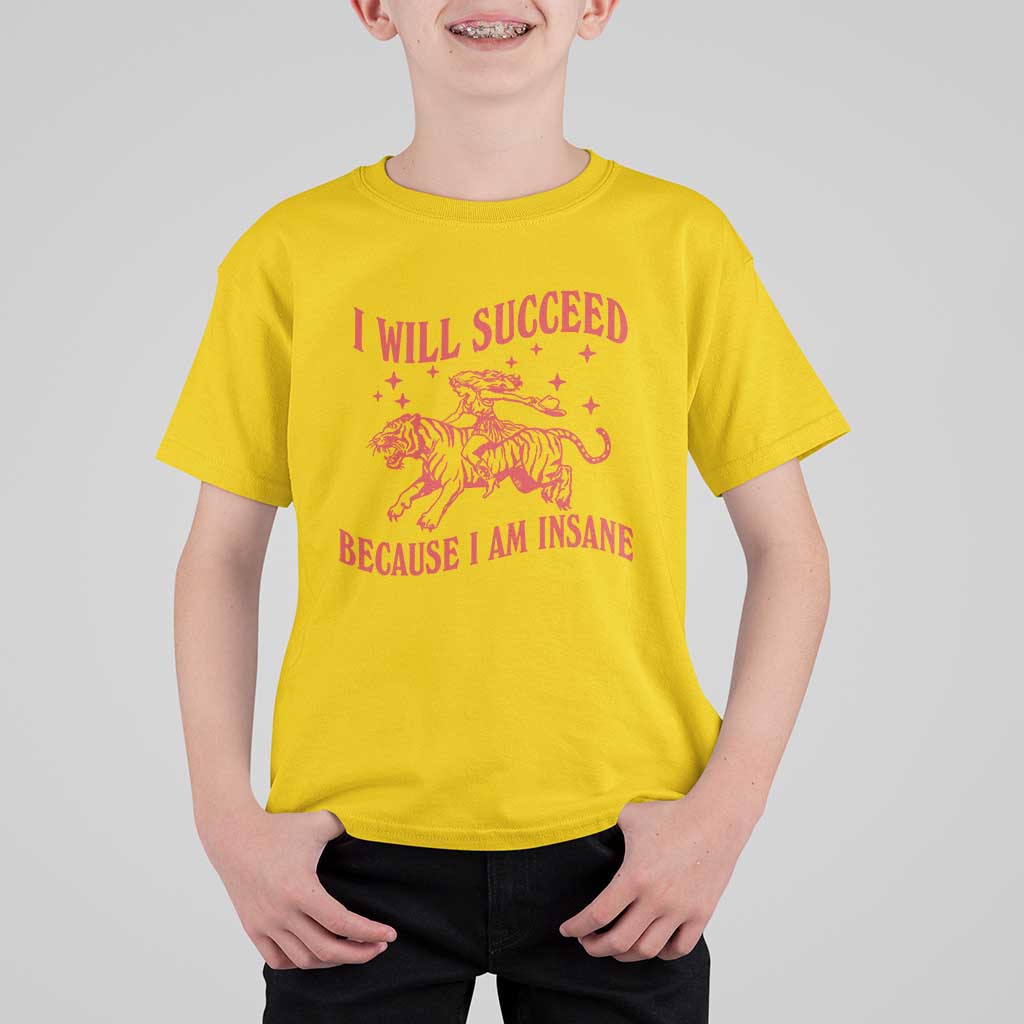 I Will Succeed Because I Am Insane T Shirt For Kid Funny Cowgirl Tiger Sarcastic Humor