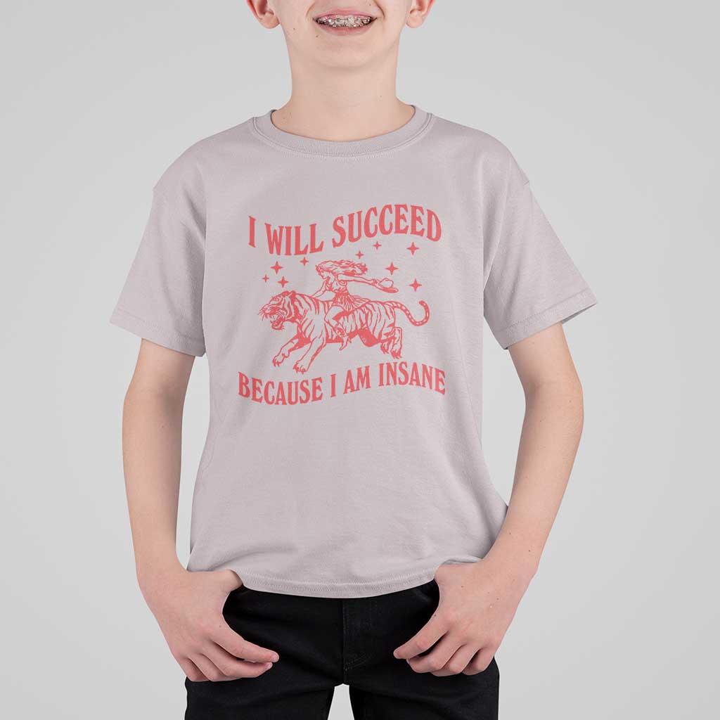 I Will Succeed Because I Am Insane T Shirt For Kid Funny Cowgirl Tiger Sarcastic Humor