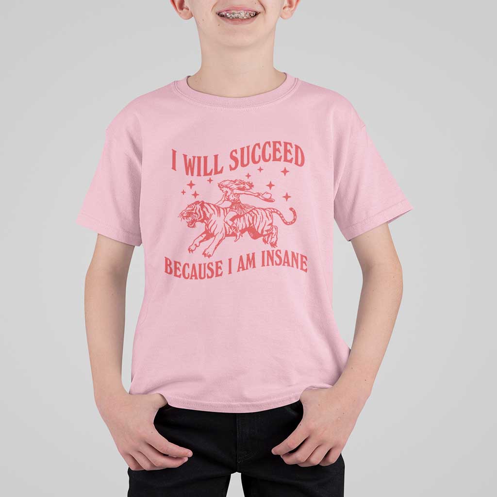 I Will Succeed Because I Am Insane T Shirt For Kid Funny Cowgirl Tiger Sarcastic Humor