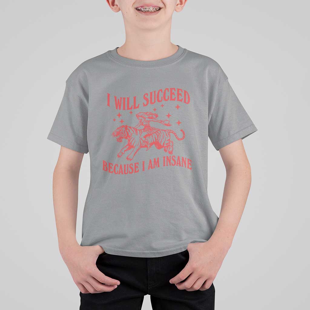 I Will Succeed Because I Am Insane T Shirt For Kid Funny Cowgirl Tiger Sarcastic Humor