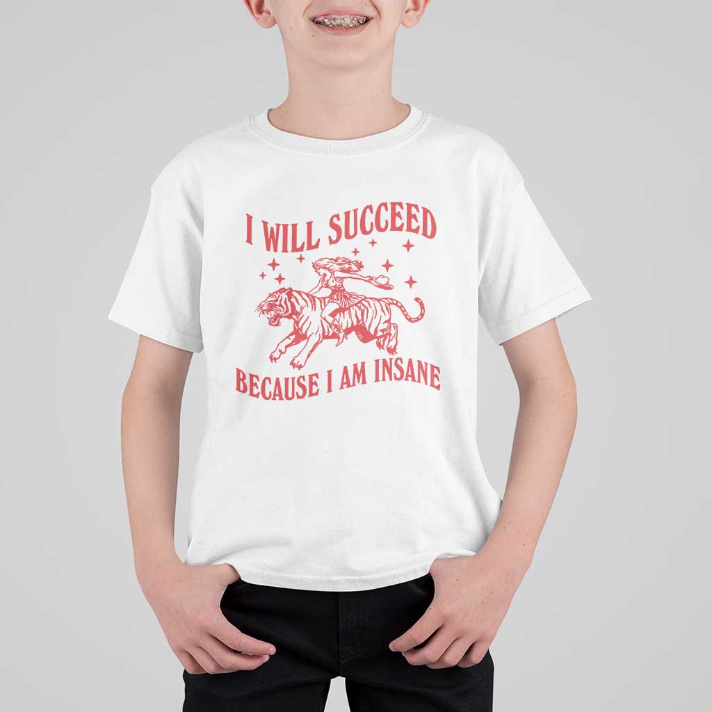 I Will Succeed Because I Am Insane T Shirt For Kid Funny Cowgirl Tiger Sarcastic Humor