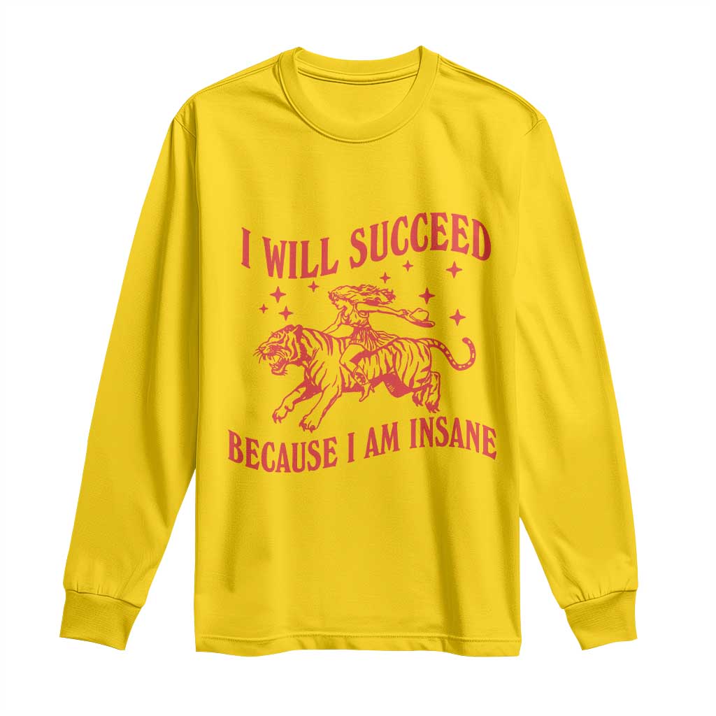 I Will Succeed Because I Am Insane Long Sleeve Shirt Funny Cowgirl Tiger Sarcastic Humor