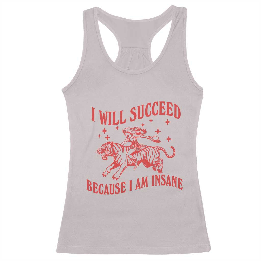 I Will Succeed Because I Am Insane Racerback Tank Top Funny Cowgirl Tiger Sarcastic Humor