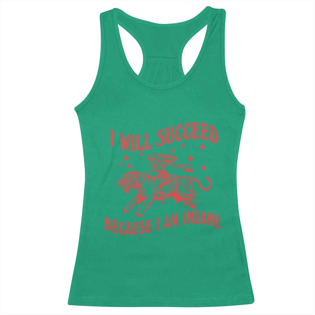 I Will Succeed Because I Am Insane Racerback Tank Top Funny Cowgirl Tiger Sarcastic Humor