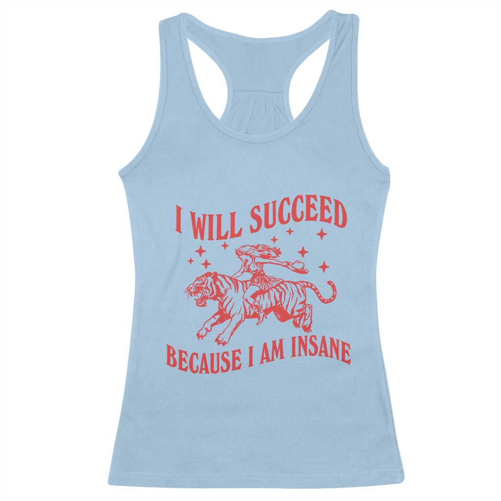 I Will Succeed Because I Am Insane Racerback Tank Top Funny Cowgirl Tiger Sarcastic Humor