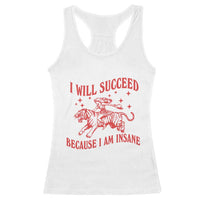 I Will Succeed Because I Am Insane Racerback Tank Top Funny Cowgirl Tiger Sarcastic Humor