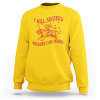 I Will Succeed Because I Am Insane Sweatshirt Funny Cowgirl Tiger Sarcastic Humor
