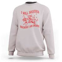 I Will Succeed Because I Am Insane Sweatshirt Funny Cowgirl Tiger Sarcastic Humor