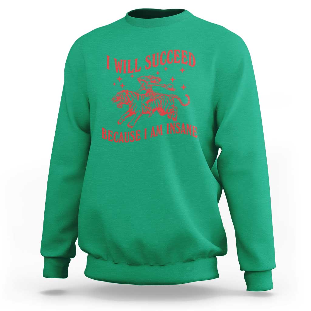 I Will Succeed Because I Am Insane Sweatshirt Funny Cowgirl Tiger Sarcastic Humor