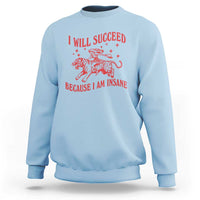 I Will Succeed Because I Am Insane Sweatshirt Funny Cowgirl Tiger Sarcastic Humor