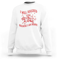 I Will Succeed Because I Am Insane Sweatshirt Funny Cowgirl Tiger Sarcastic Humor
