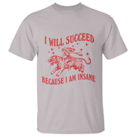 I Will Succeed Because I Am Insane T Shirt Funny Cowgirl Tiger Sarcastic Humor
