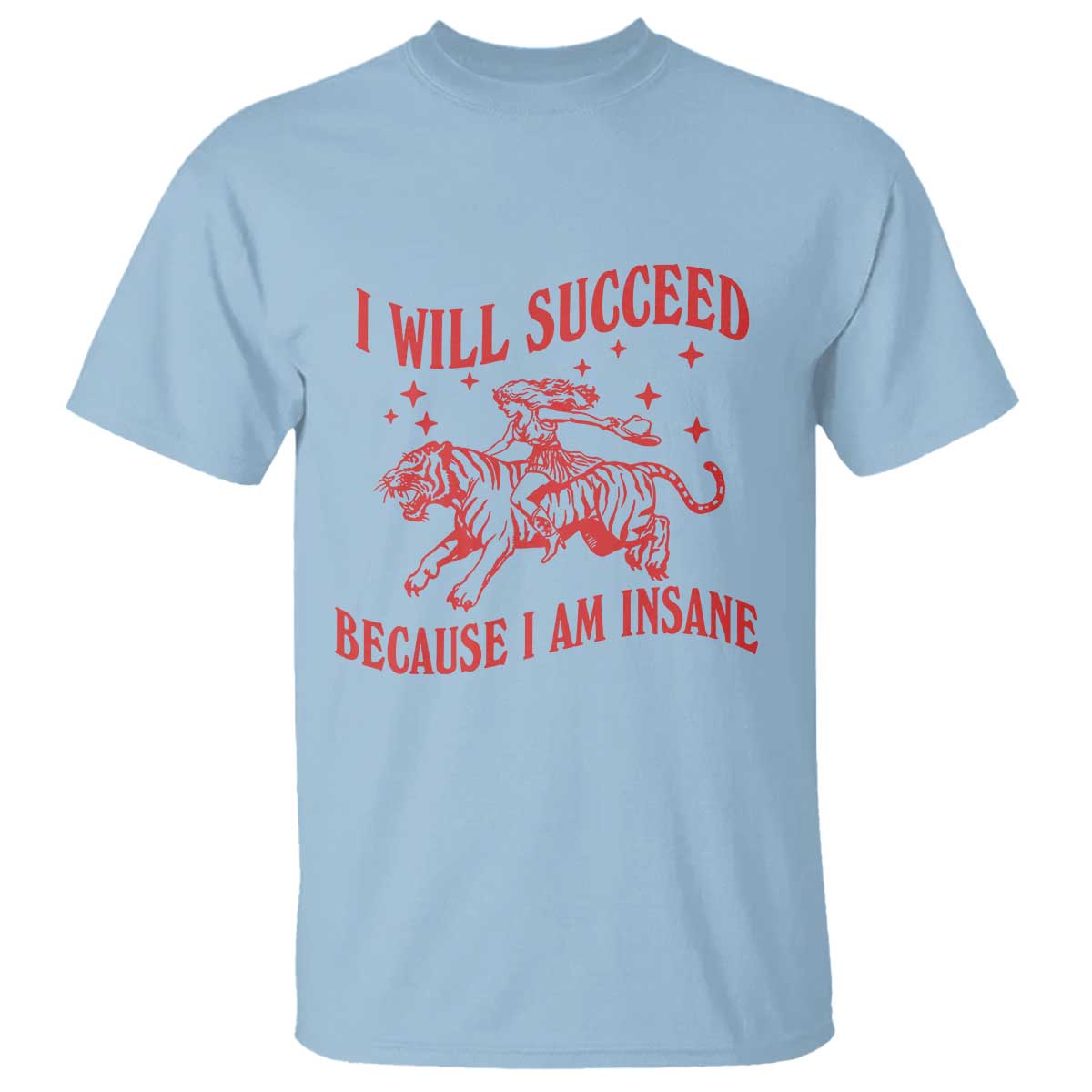 I Will Succeed Because I Am Insane T Shirt Funny Cowgirl Tiger Sarcastic Humor