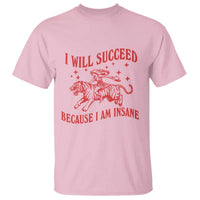 I Will Succeed Because I Am Insane T Shirt Funny Cowgirl Tiger Sarcastic Humor