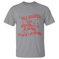 I Will Succeed Because I Am Insane T Shirt Funny Cowgirl Tiger Sarcastic Humor